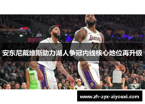 安东尼戴维斯助力湖人争冠内线核心地位再升级